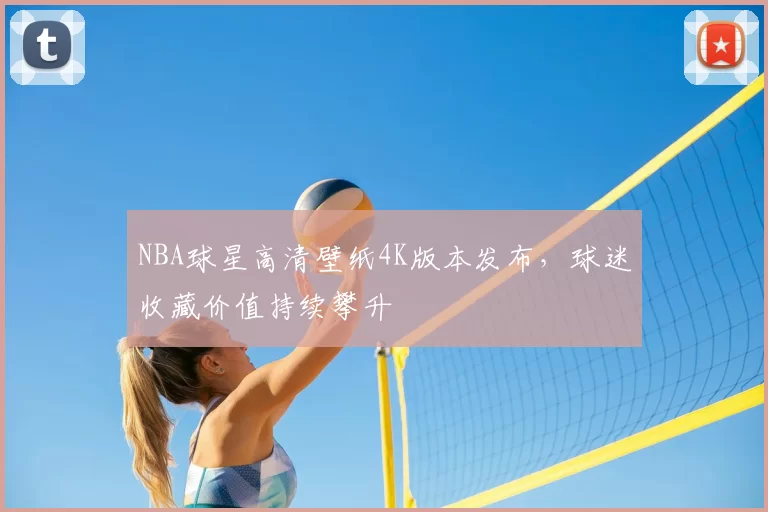 NBA球星高清壁纸4K版本发布，球迷收藏价值持续攀升