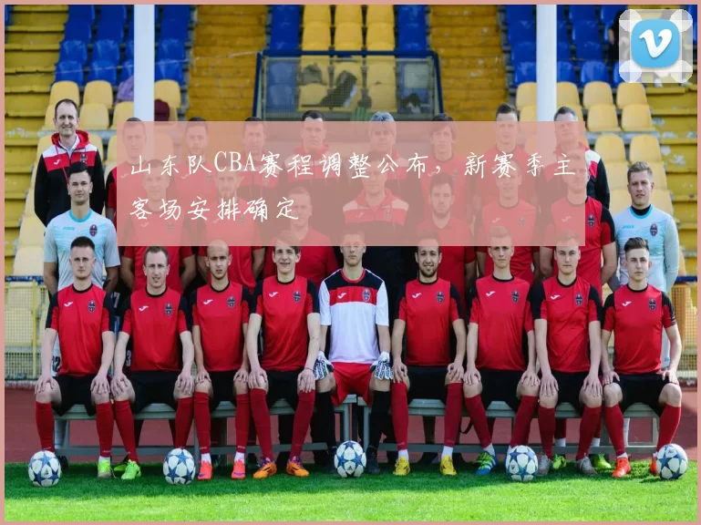 山东队CBA赛程调整公布,新赛季主客场安排确定