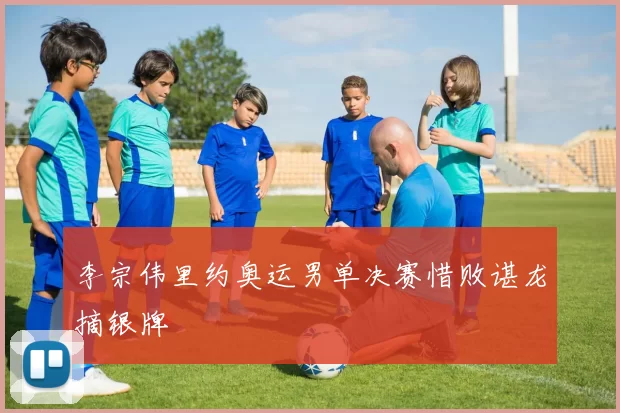 李宗伟里约奥运男单决赛惜败谌龙摘银牌