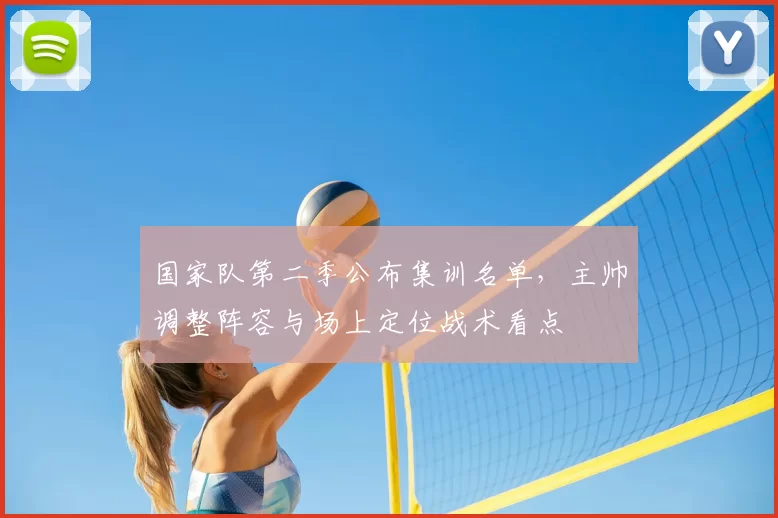 国家队第二季公布集训名单，主帅调整阵容与场上定位战术看点