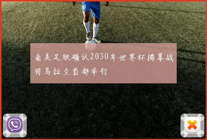 南美足联确认2030年世界杯揭幕战将乌拉圭首都举行