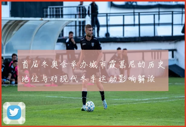 首届冬奥会举办城市霞慕尼的历史地位与对现代冬季运动影响解读