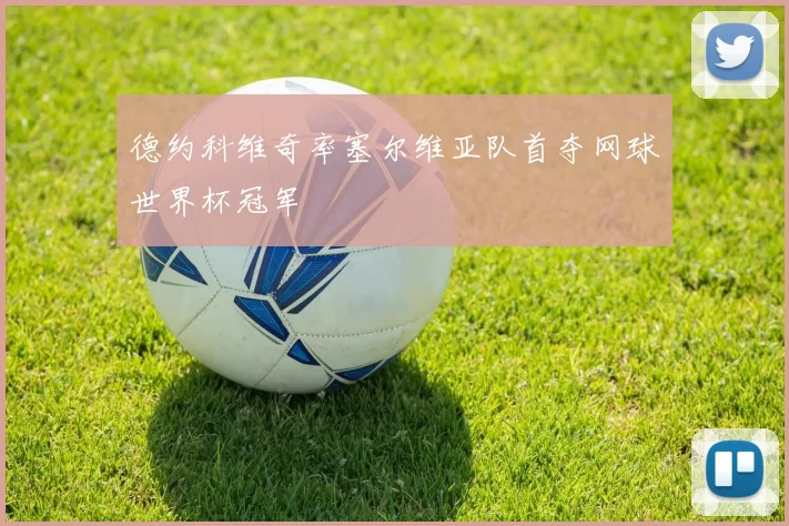 德约科维奇率塞尔维亚队首夺网球世界杯冠军